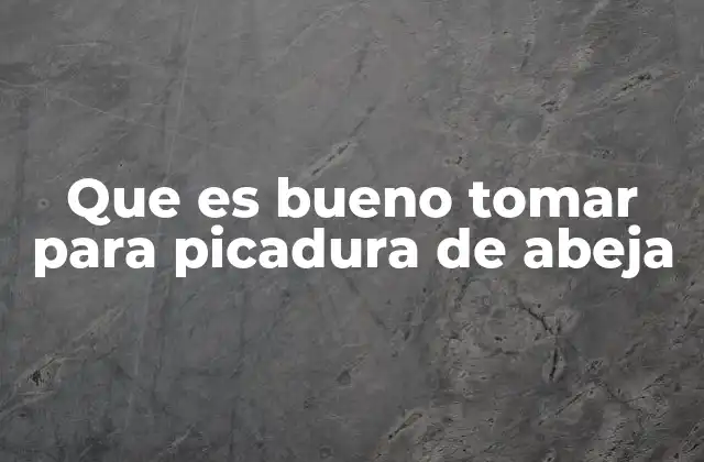 Que es Bueno Tomar para Picadura de Abeja
