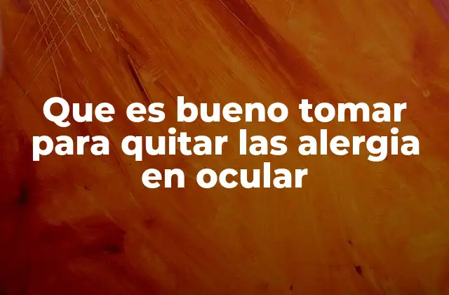 Que es Bueno Tomar para Quitar las Alergia en Ocular