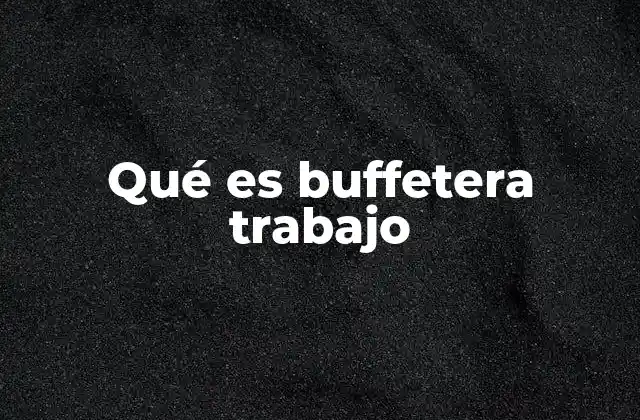 Qué es Buffetera Trabajo 2 Cómo se desarrolla el trabajo de buffetera