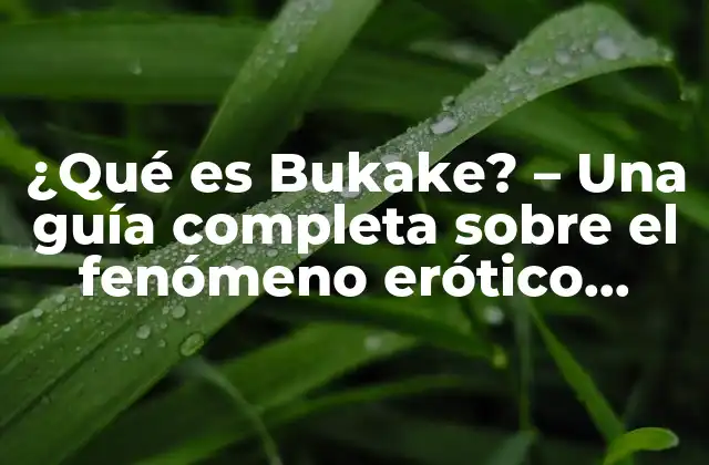 ¿qué es Bukake? – una Guía Completa sobre el Fenómeno Erótico Japonés