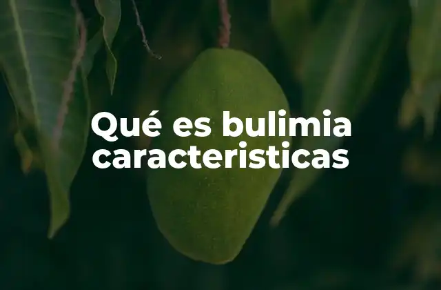 Qué es Bulimia Caracteristicas 2 Entendiendo los trastornos alimentarios desde una perspectiva integral