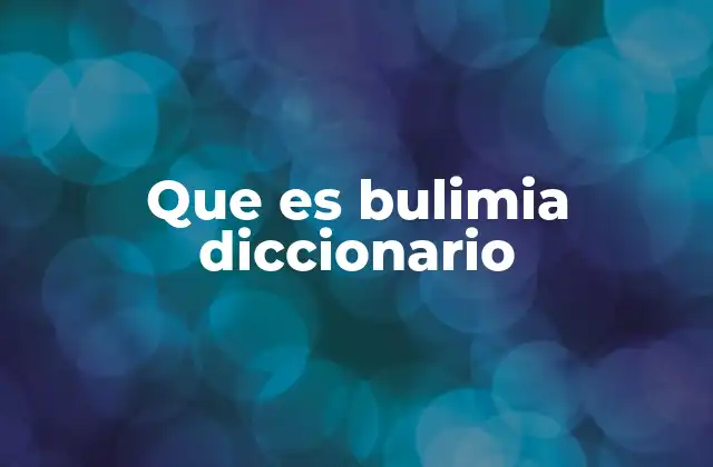 Que es Bulimia Diccionario