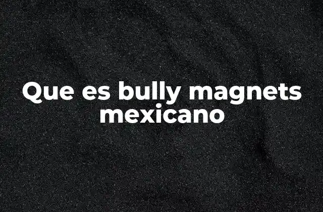 Que es Bully Magnets Mexicano 2 Las dinámicas detrás del acoso escolar en México