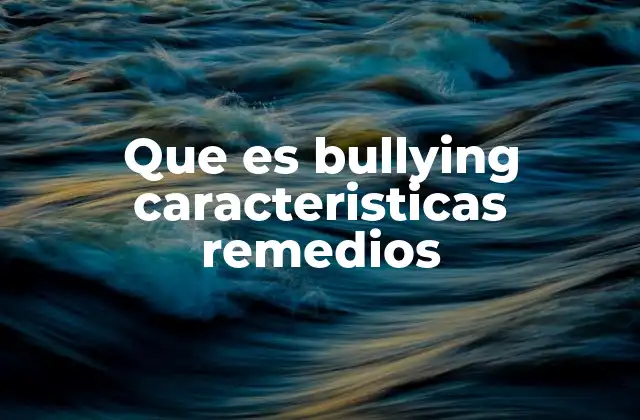 Que es Bullying Caracteristicas Remedios 2 Las diferentes formas en que se manifiesta el acoso