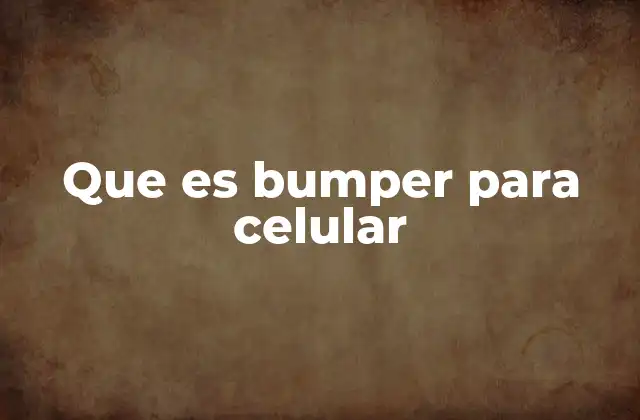 Que es Bumper para Celular