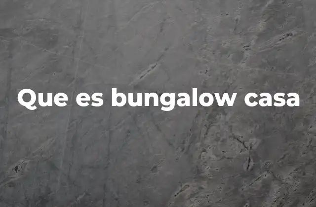 Que es Bungalow Casa