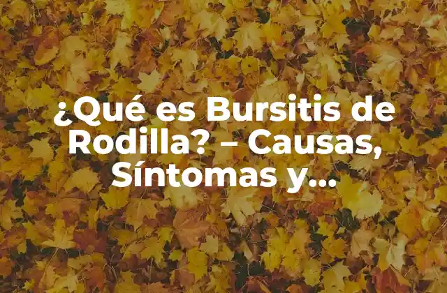 ¿qué es Bursitis de Rodilla? – Causas, Síntomas y Tratamiento