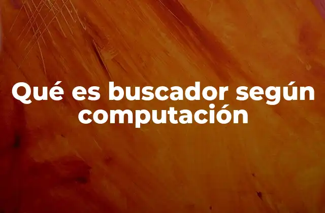 Qué es Buscador según Computación