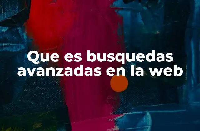 Que es Busquedas Avanzadas en la Web