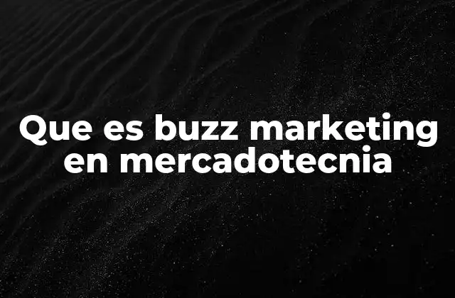 Que es Buzz Marketing en Mercadotecnia