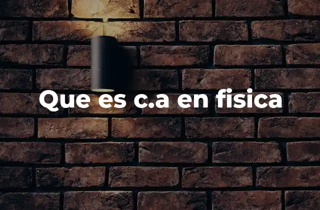 Que es C.a en Fisica