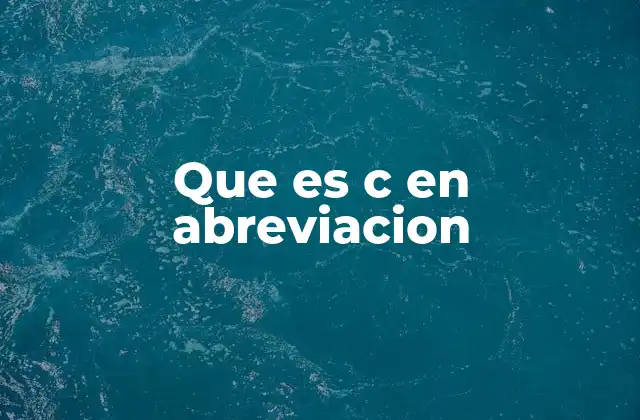 C en abreviación: usos comunes en lenguaje cotidiano
