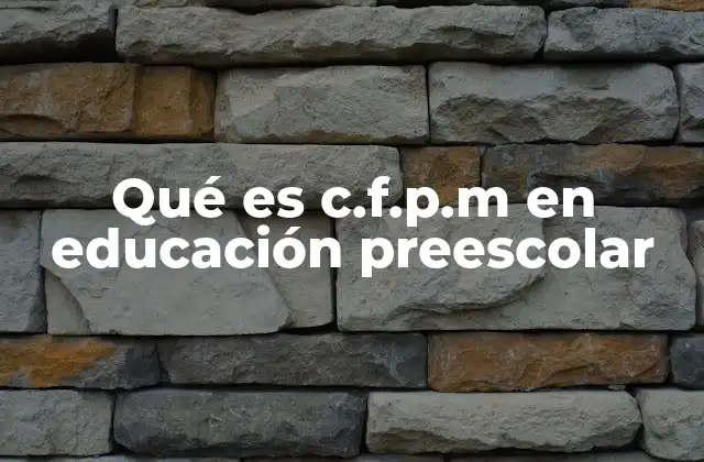Qué es C.f.p.m en Educación Preescolar
