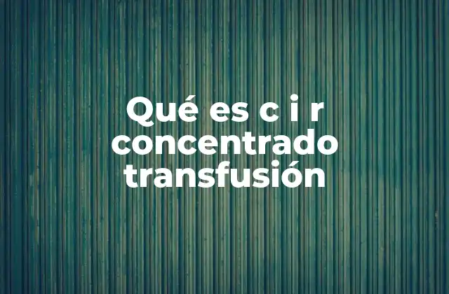 Qué es C I R Concentrado Transfusión