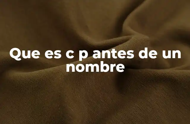 Que es C P Antes de un Nombre 2 El uso de iniciales en contextos formales y oficiales