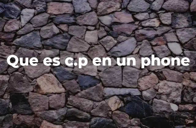 Que es C.p en un Phone