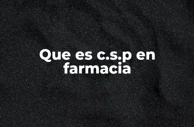 Que es C.s.p en Farmacia
