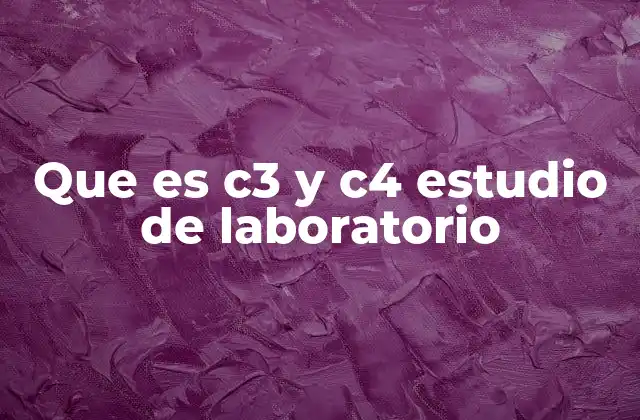 Que es C3 y C4 Estudio de Laboratorio