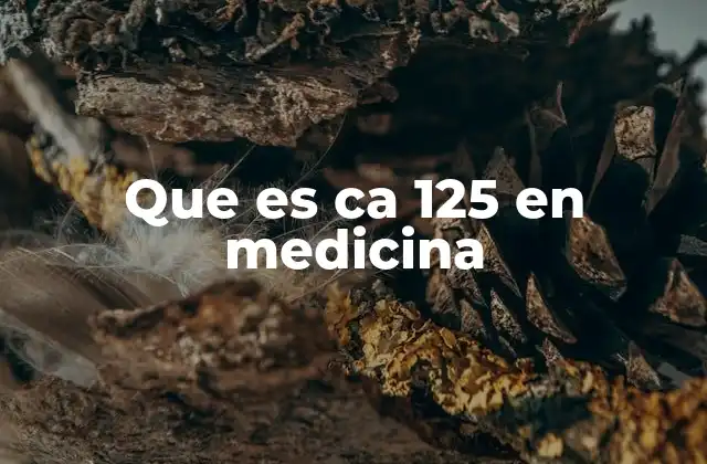 El rol del CA 125 en el diagnóstico médico