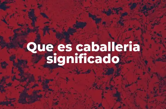 Que es Caballeria Significado