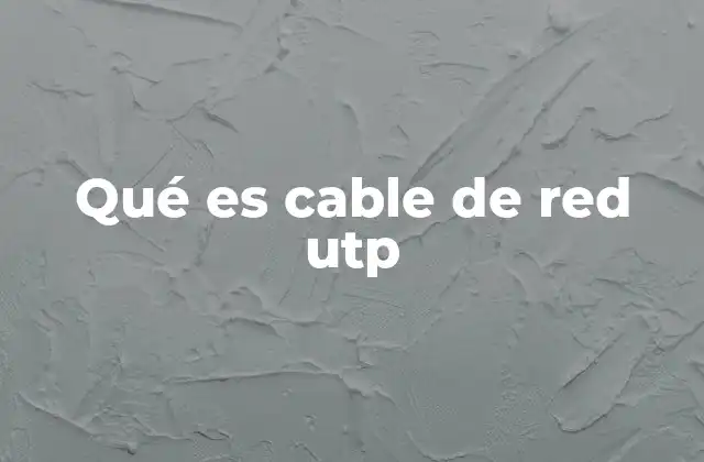 El papel del cable UTP en las redes modernas