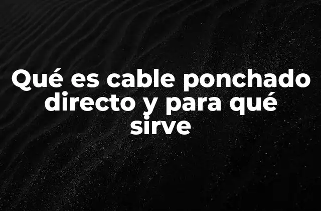 Qué es Cable Ponchado Directo y para Qué Sirve