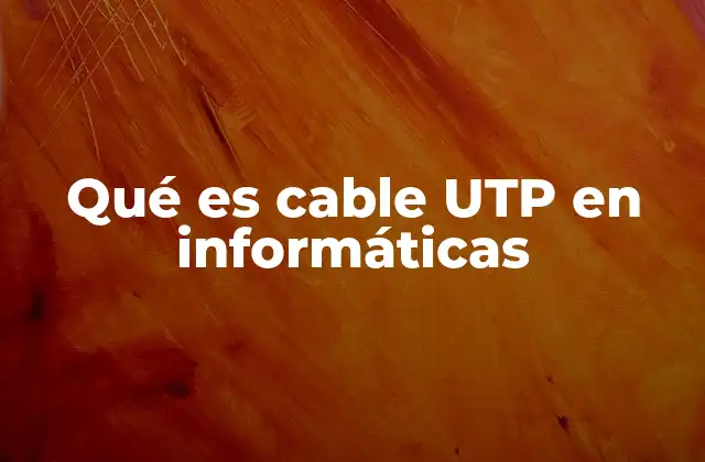 Qué es Cable Utp en Informáticas