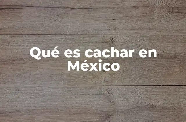 Qué es Cachar en México