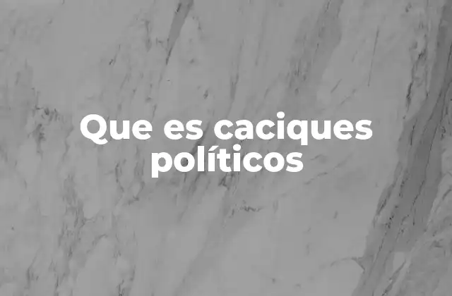Que es Caciques Políticos 2 El poder informal en la política local