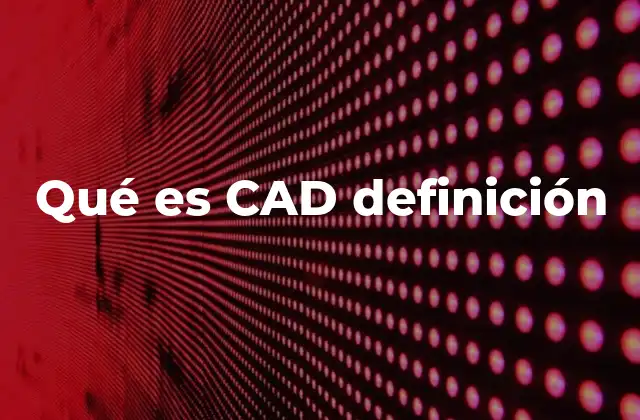 Qué es Cad Definición