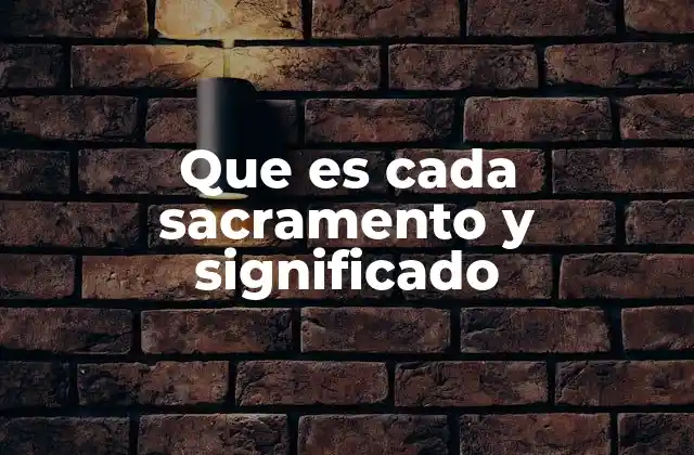 Que es Cada Sacramento y Significado