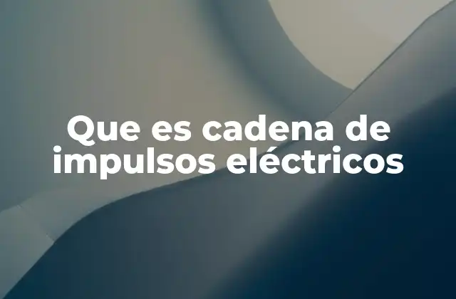 Que es Cadena de Impulsos Eléctricos 2 El papel de los impulsos eléctricos en el sistema nervioso