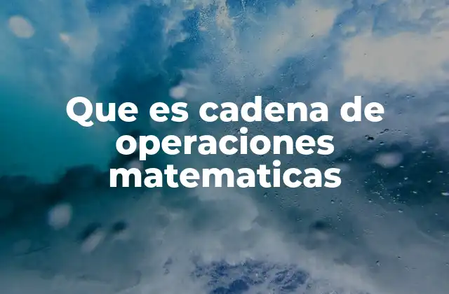Que es Cadena de Operaciones Matematicas