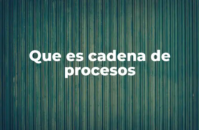 Que es Cadena de Procesos