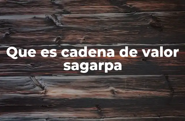 Que es Cadena de Valor Sagarpa