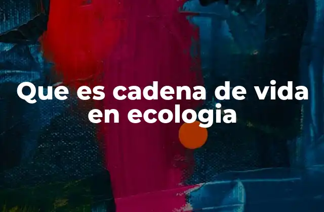 Que es Cadena de Vida en Ecologia
