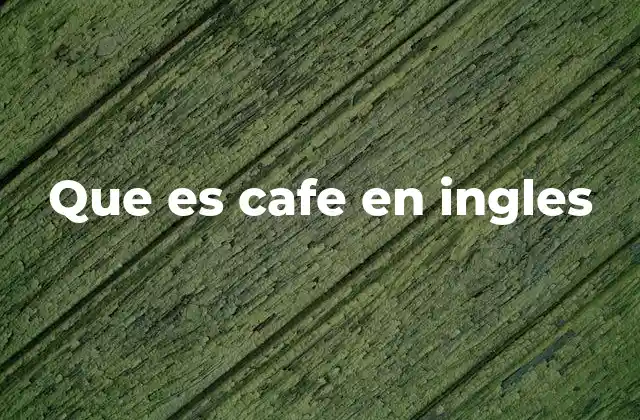 Que es Cafe en Ingles 2 El café en el contexto cultural angloparlante