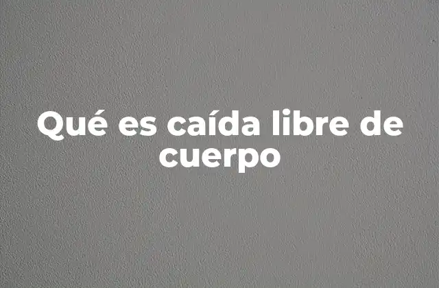 Qué es Caída Libre de Cuerpo