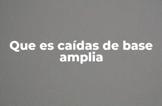 Que es Caídas de Base Amplia