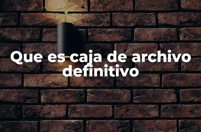 Que es Caja de Archivo Definitivo