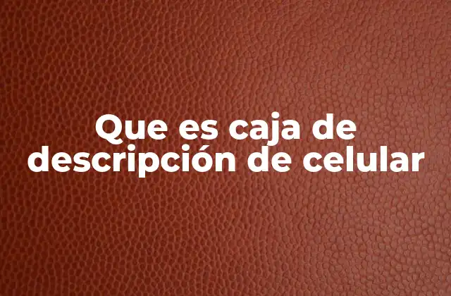 Que es Caja de Descripción de Celular