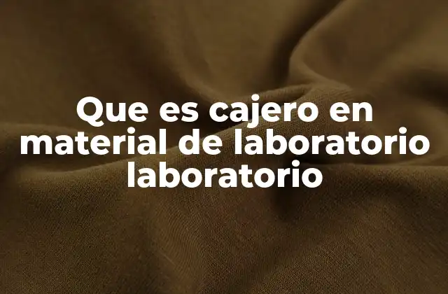 Que es Cajero en Material de Laboratorio Laboratorio