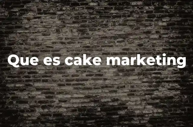 Que es Cake Marketing