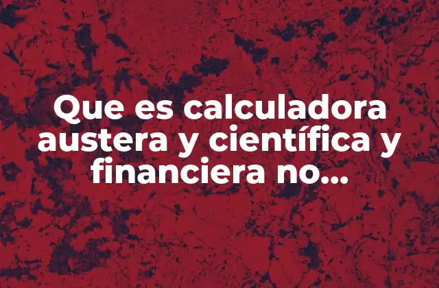Que es Calculadora Austera y Científica y Financiera No Programable