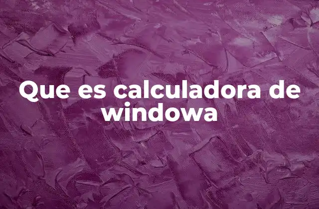 Que es Calculadora de Windowa 2 Ventajas de usar una calculadora especializada en ventanas