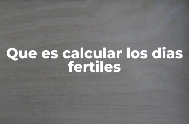 Que es Calcular los Dias Fertiles