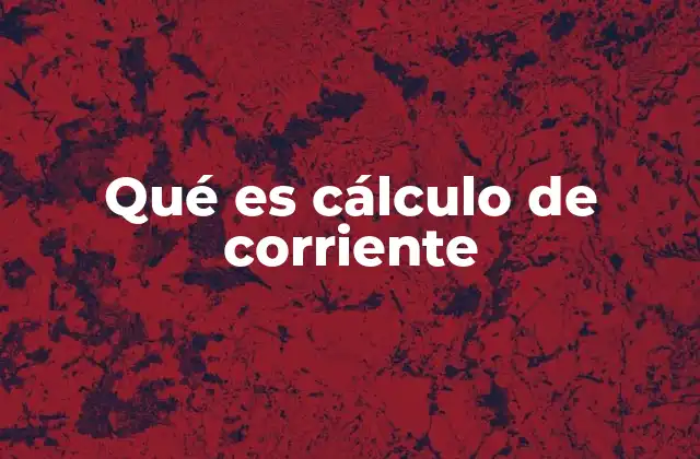 Qué es Cálculo de Corriente