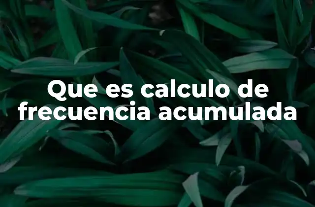 Que es Calculo de Frecuencia Acumulada