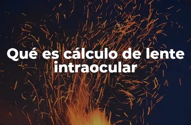 Qué es Cálculo de Lente Intraocular