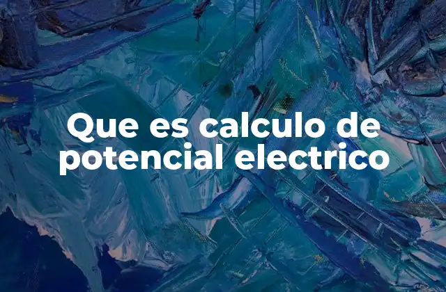 Que es Calculo de Potencial Electrico